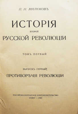 Милюков П.Н. История второй русской революции. Т. I [и единств.]. [В 3 вып.]. Вып. 1-3. София, 1921-1923.